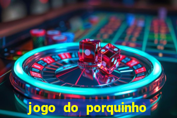 jogo do porquinho de ganhar dinheiro